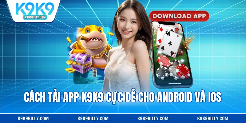 Cách tải app K9K9 cực dễ cho Android và iOS