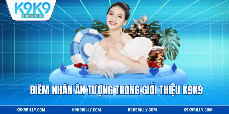 Điểm nhấn ấn tượng trong giới thiệu K9K9
