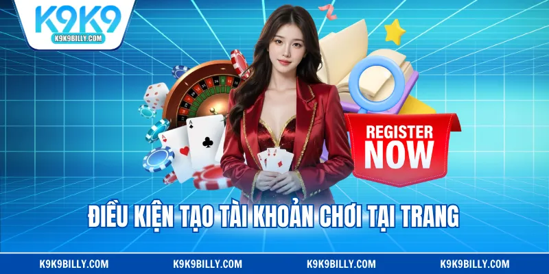 Điều kiện tạo tài khoản chơi tại trang