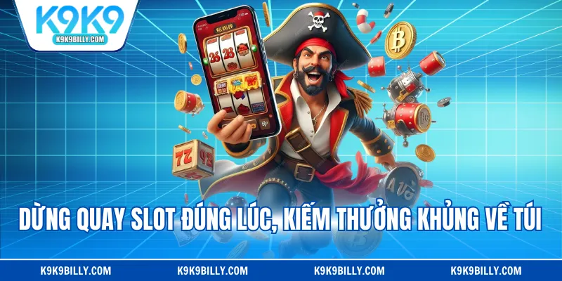 Dừng quay slot đúng lúc, kiếm thưởng khủng về túi
