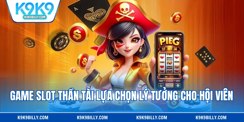 Game slot Thần Tài lựa chọn lý tưởng cho hội viên