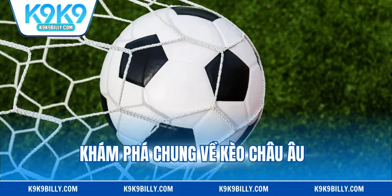 Khám phá chung về kèo Châu Âu