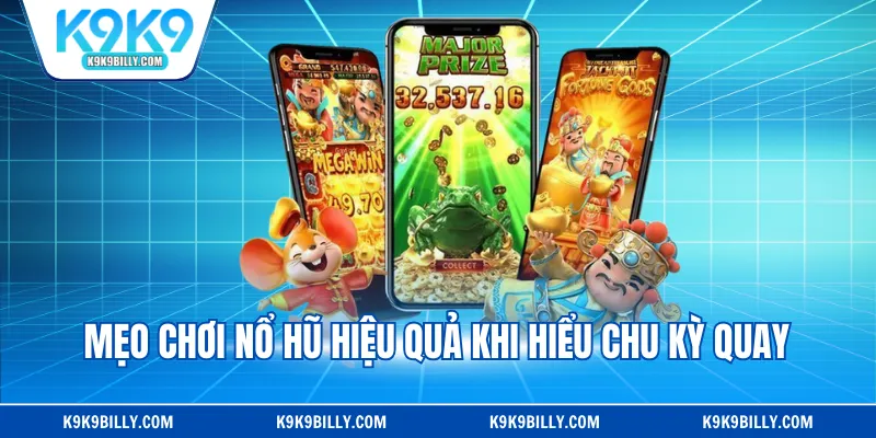 Mẹo chơi nổ hũ hiệu quả khi hiểu chu kỳ quay