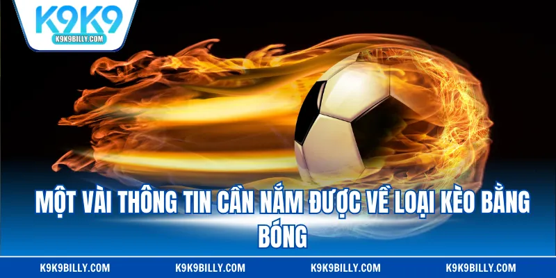 Một vài thông tin cần nắm được về loại kèo bằng bóng