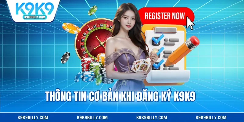 Thông tin cơ bản khi đăng ký K9K9 